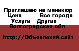 Приглашаю на маникюр › Цена ­ 500 - Все города Услуги » Другие   . Волгоградская обл.